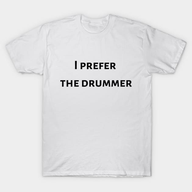 I prefer the drummer Tshirt White Fashion funny slogan womens fangirl T-Shirt by AbromsonStore